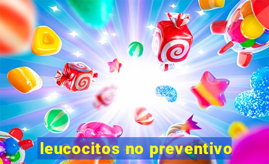 leucocitos no preventivo